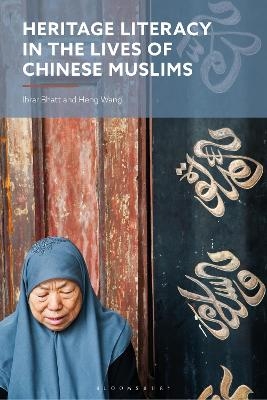 Heritage Literacy in the Lives of Chinese Muslims - Ibrar Bhatt, Dr Heng Wang