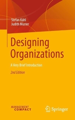 Designing Organizations - Stefan Kühl, Judith Muster