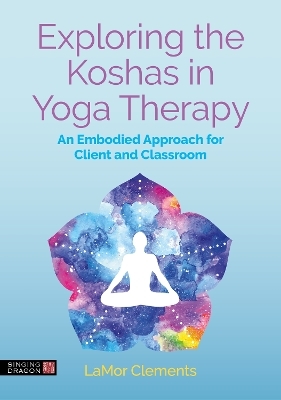 Exploring the Koshas in Yoga Therapy - LaMor Clements