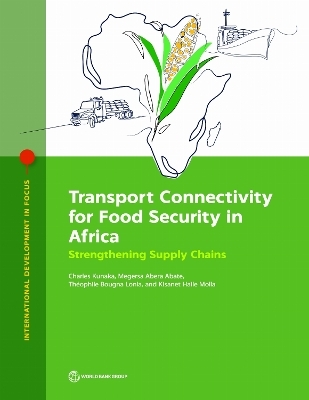 Transport Connectivity for Food Security in Africa - Charles Kunaka, Megersa Abera Abate, Théophile Bougna Lonla, Kisanet Haile Molla