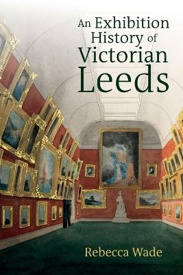 An Exhibition History of Victorian Leeds