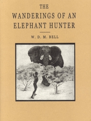 The Wanderings of an Elephant Hunter - W. D.M. Bell