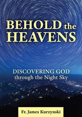 Behold the Heavens - Fr James Kurzynski