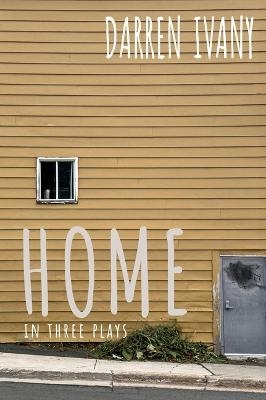 Home in Three Plays - Darren Ivany