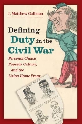 Defining Duty in the Civil War - J. Matthew Gallman