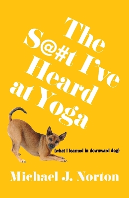 The S@#t I've Heard at Yoga - Michael J. Norton