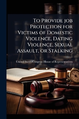 To Provide job Protection for Victims of Domestic Violence, Dating Violence, Sexual Assault, or Stalking - 