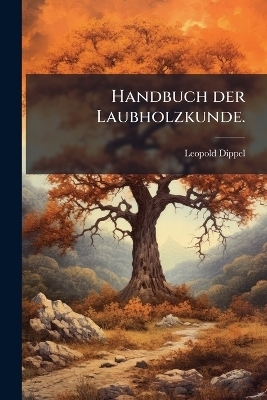 Handbuch der Laubholzkunde.