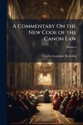 A Commentary On the New Code of the Canon Law - Charles Augustine Bachofen