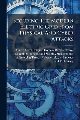 Securing The Modern Electric Grid From Physical And Cyber Attacks - 