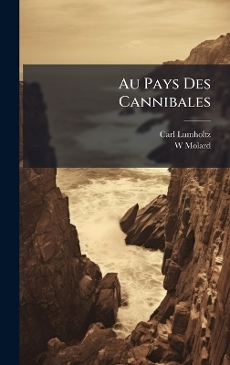 Au Pays Des Cannibales - Carl Lumholtz, W Molard