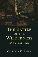 The Battle of the Wilderness, May 5&ndash;6, 1864 - Gordon C. Rhea