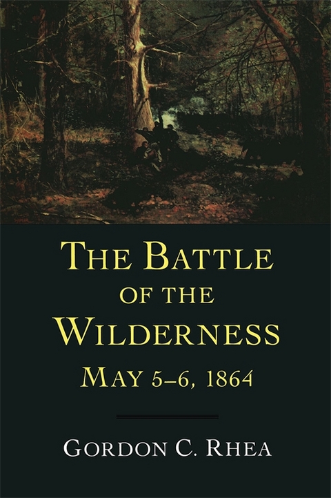 The Battle of the Wilderness, May 5&ndash;6, 1864 - Gordon C. Rhea