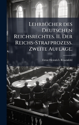 Lehrb&Atilde;1/4cher des Deutschen Reichsrechtes. II. Der Reichs-Strafprozess. Zweite Auflage. - Ernst Heinrich Rosenfeld
