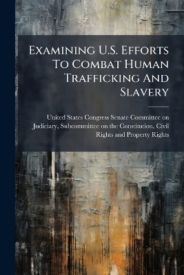 Examining U.S. Efforts To Combat Human Trafficking And Slavery