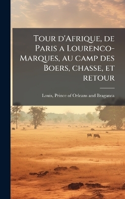 Tour d'Afrique, de Paris a Lourenco-Marques, au camp des Boers, chasse, et retour - 