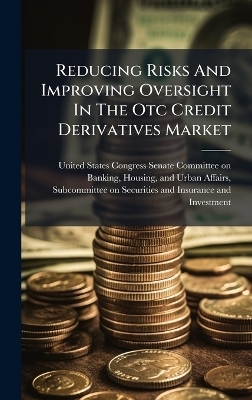 Reducing Risks And Improving Oversight In The Otc Credit Derivatives Market - 