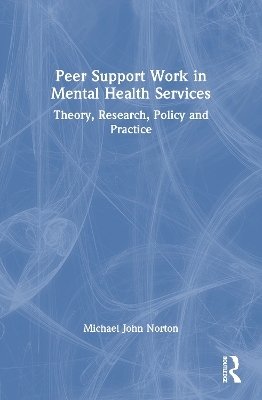 Peer Support Work in Mental Health Services - Michael John Norton