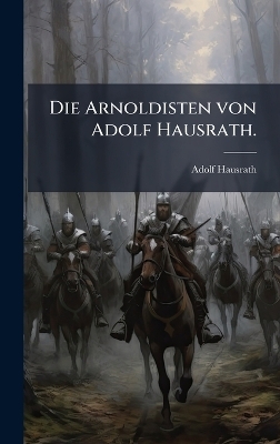 Die Arnoldisten von Adolf Hausrath. - Adolf Hausrath