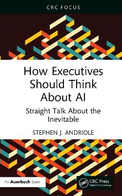 How Executives Should Think About AI - Stephen J. Andriole