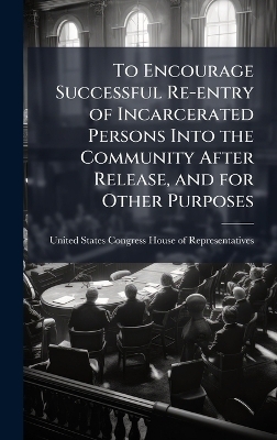 To Encourage Successful Re-entry of Incarcerated Persons Into the Community After Release, and for Other Purposes