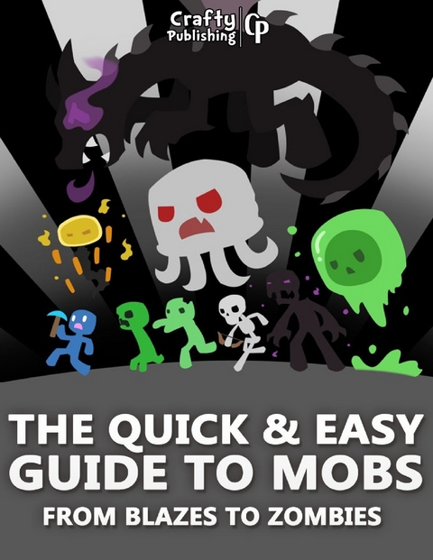 Quick & Easy Guide to Mobs - From Blazes to Zombies: (An Unofficial Minecraft Book) -  Crafty Publishing