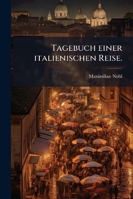 Tagebuch einer italienischen Reise. - Maximilian Nohl