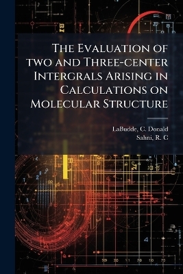 The Evaluation of two and Three-center Intergrals Arising in Calculations on Molecular Structure - Labudde C Donald, Sahni R C