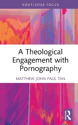 A Theological Engagement with Pornography - Matthew John Paul Tan