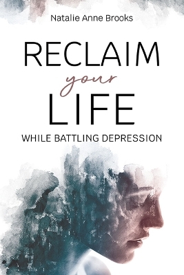 Reclaim Your Life While Battling Depression - Natalie Brooks