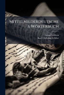 Mittelniederdeutsches W&ouml;rterbuch - August L&atilde;1/4bben, Karl Christian Schiller