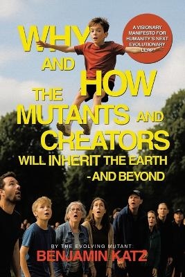 Why and how the Mutants and Creators Will Inherit the Earth - and Beyond