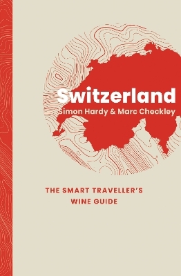 Switzerland: The Smart Traveller's Wine Guide - Simon Hardy, Marc Checkley