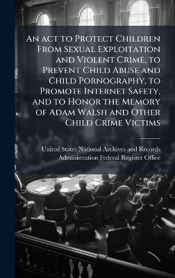 An act to Protect Children From Sexual Exploitation and Violent Crime, to Prevent Child Abuse and Child Pornography, to Promote Internet Safety, and to Honor the Memory of Adam Walsh and Other Child Crime Victims