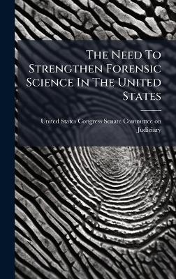 The Need To Strengthen Forensic Science In The United States - 