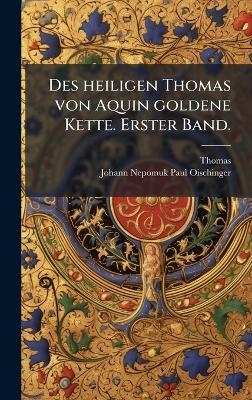 Des heiligen Thomas von Aquin goldene Kette. Erster Band. - Thomas (De Aquino)
