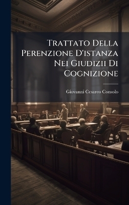 Trattato Della Perenzione D'istanza Nei Giudizii Di Cognizione - Giovanni Cesareo-Consolo