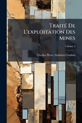 TraitÃ(c) De L'exploitation Des Mines - Charles Pierre Mathieu Combes