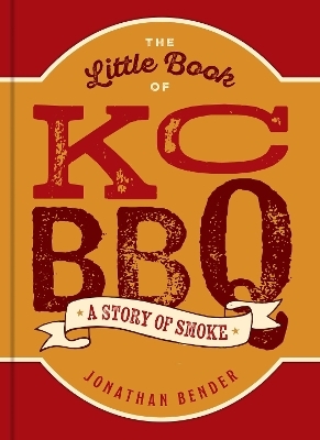 The Little Book of KC BBQ - Jonathan Bender