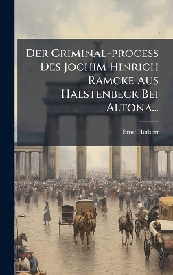 Der Criminal-process Des Jochim Hinrich Ramcke Aus Halstenbeck Bei Altona... - Ernst Herbert