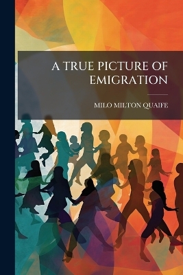 A True Picture of Emigration - Milo Milton Quaife