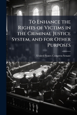To Enhance the Rights of Victims in the Criminal Justice System, and for Other Purposes - 