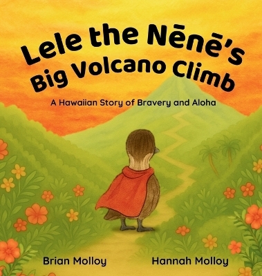 Lele the Nēnē's Big Volcano Climb - Brian Molloy, Hannah Molloy