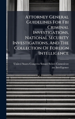Attorney General Guidelines For Fbi Criminal Investigations, National Security Investigations, And The Collection Of Foreign Intelligence