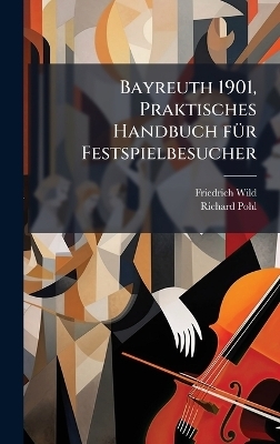 Bayreuth 1901, Praktisches Handbuch f&Atilde;1/4r Festspielbesucher - Friedrich Wild, Richard Pohl