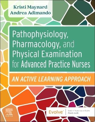 Pathophysiology, Pharmacology, and Physical Examination for Advanced Practice Nurses - Kristi V. Maynard, Andrea Adimando