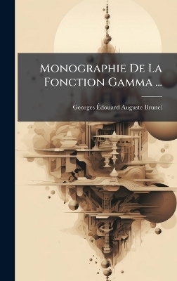 Monographie De La Fonction Gamma ... - Georges Ãdouard Auguste Brunel
