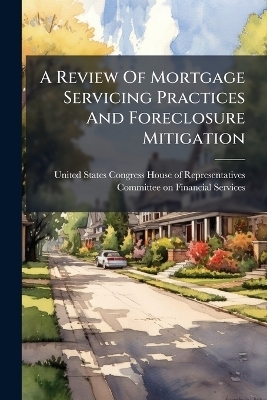 A Review Of Mortgage Servicing Practices And Foreclosure Mitigation - 