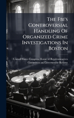 The Fbi's Controversial Handling Of Organized Crime Investigations In Boston - 