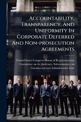 Accountability, Transparency, And Uniformity In Corporate Deferred And Non-prosecution Agreements - 
